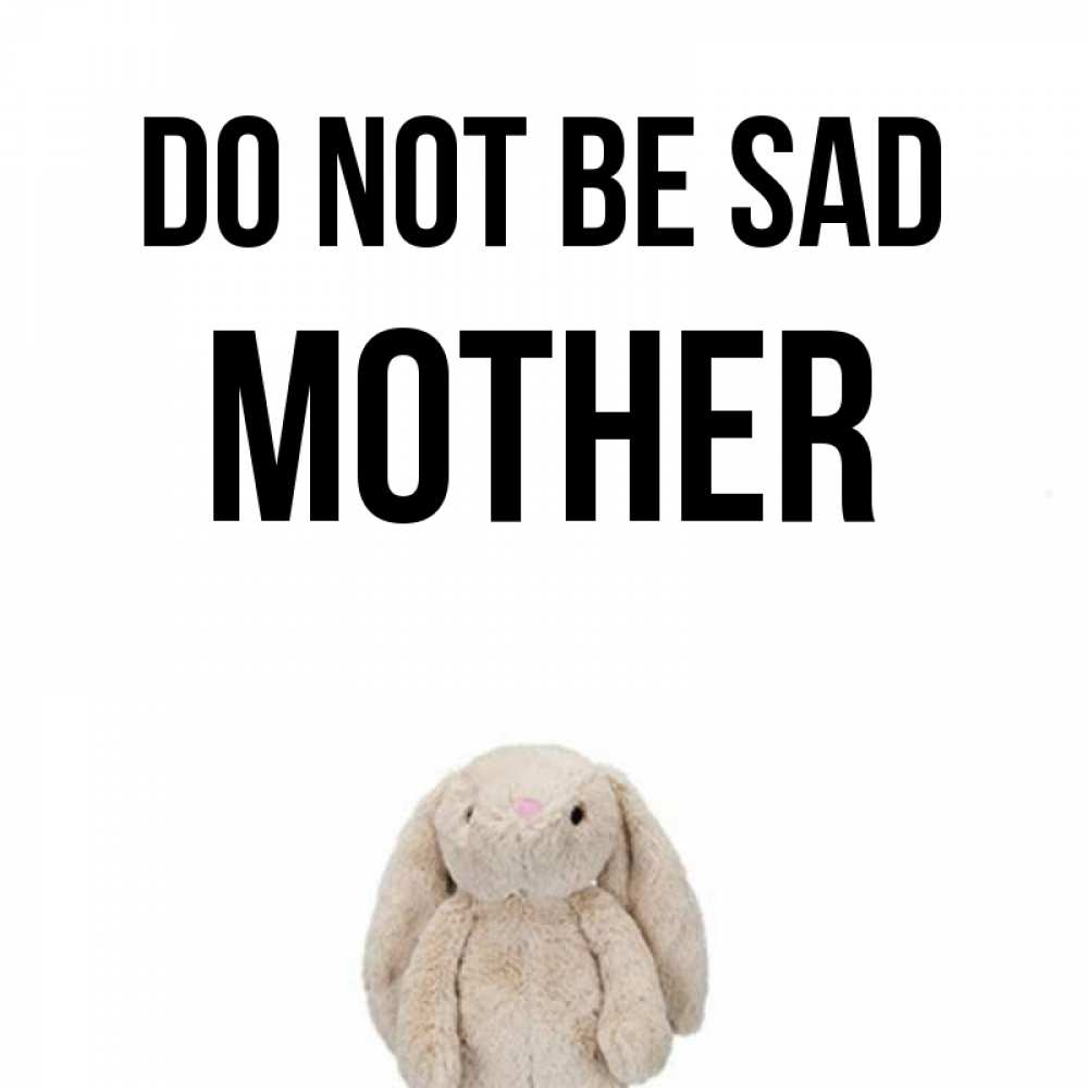 Greetings card с именем, mother Do not be sad детская игрушка зайчика Greetings with text for free download 