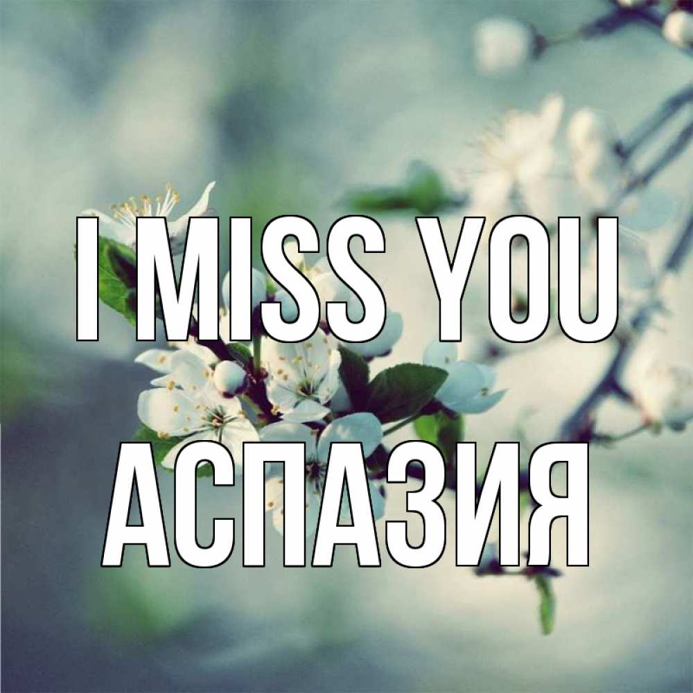 Greetings card с именем, АСПАЗИЯ I miss you весна Greetings with text for free download 