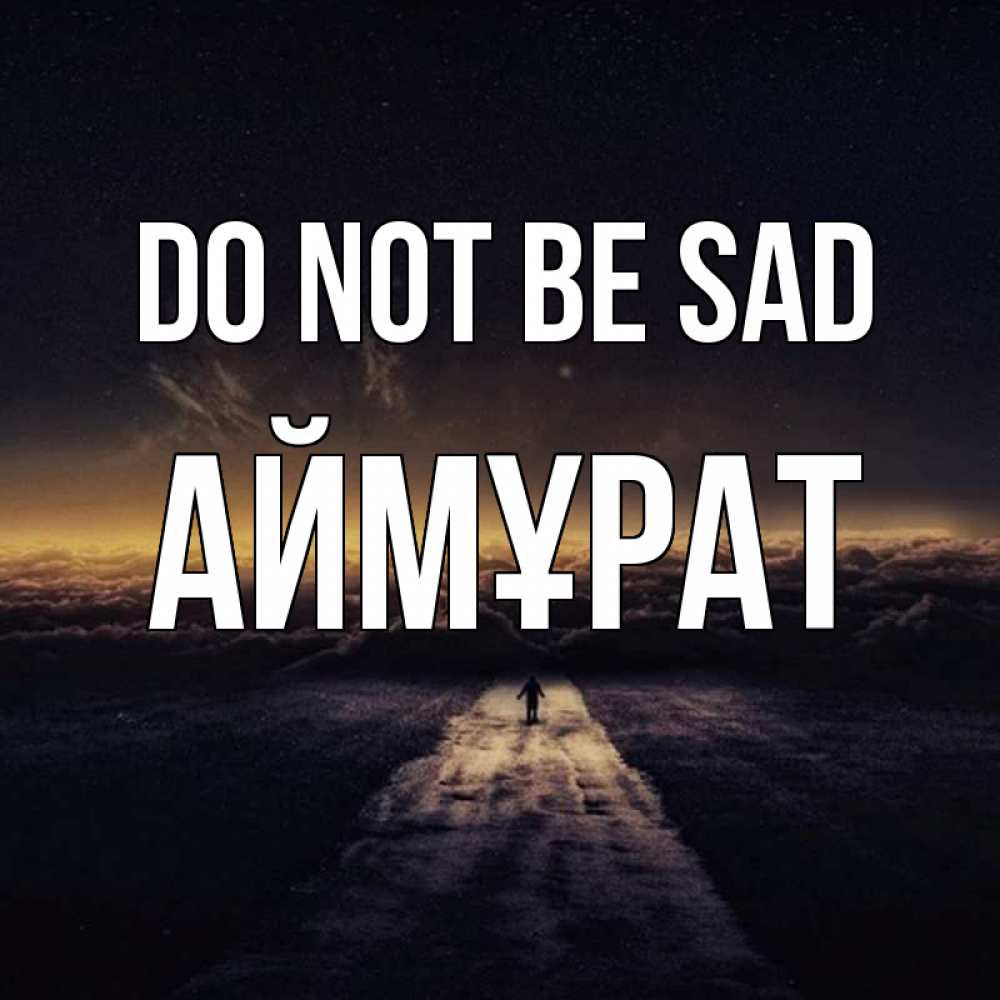 Greetings card с именем, Аймұрат Do not be sad дорога в никуда Greetings with text for free download 