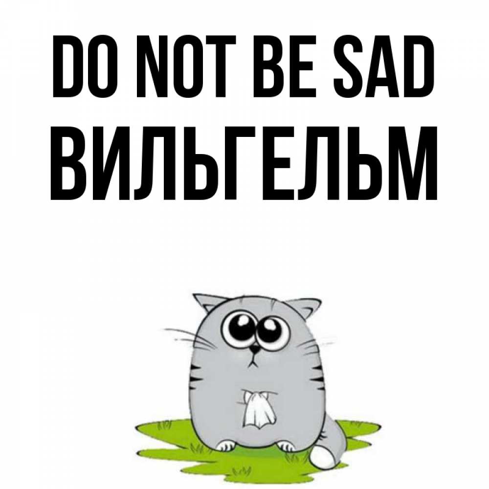 Greetings card с именем, Вильгельм Do not be sad грустный котяра Greetings with text for free download 
