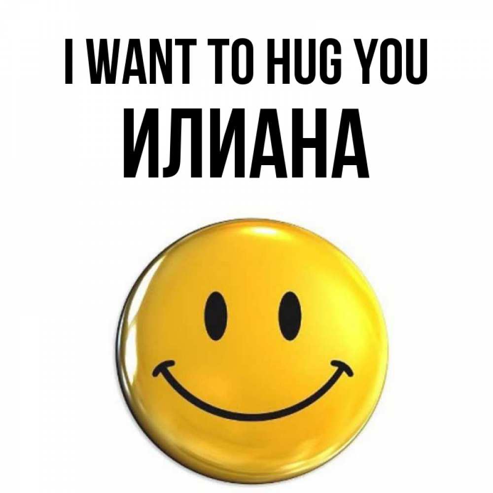 Greetings card с именем, Илиана I want to hug you открытки которые можно подписывать онлайн по своему усмотрению бесплатно Greetings with text for free download 