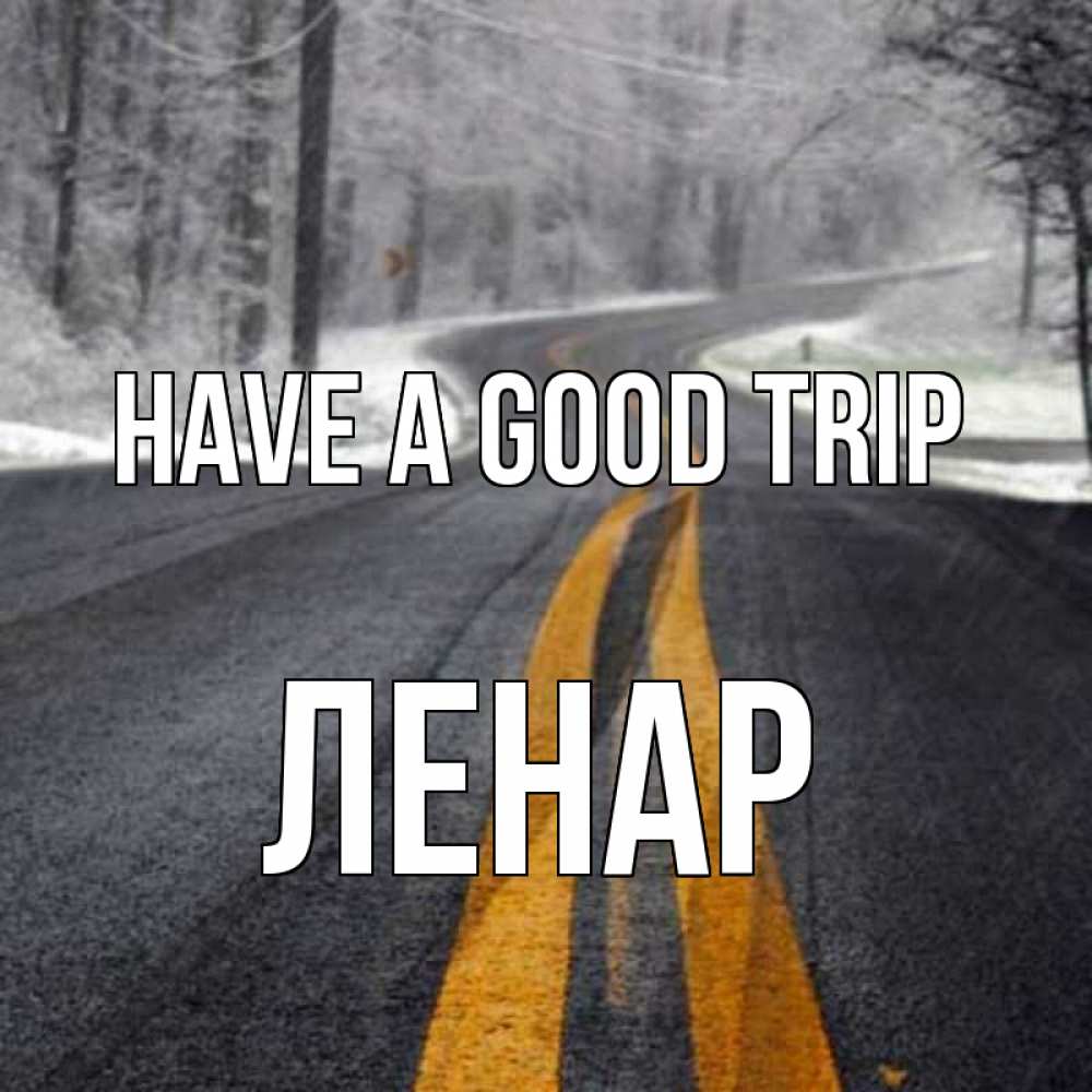 Greetings card с именем, Ленар Have a good trip хорошего вам путешествия Greetings with text for free download 