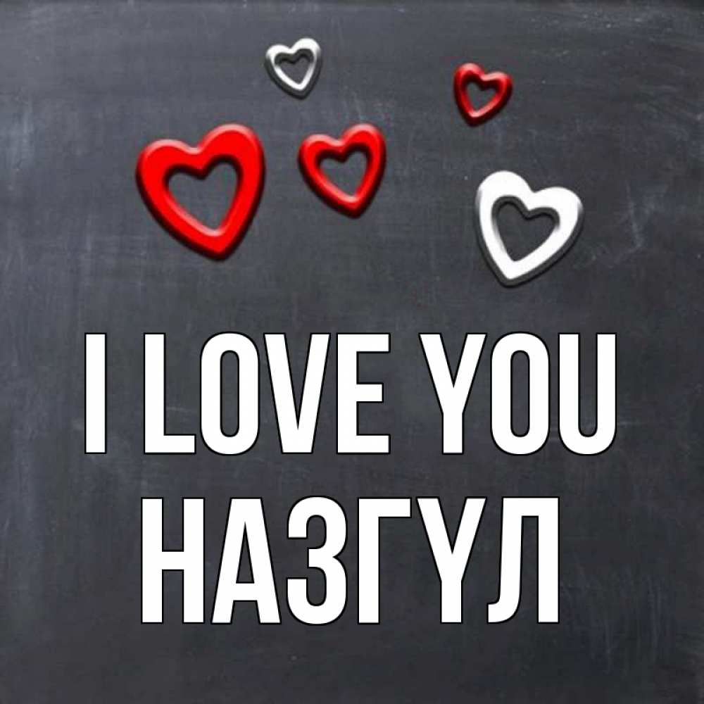 Greetings card с именем, НАЗГҮЛ I love you сердечки белые и красные Greetings with text for free download 