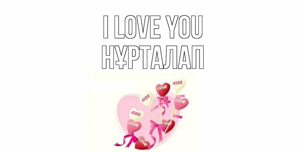 Greetings card с именем, НҰРТАЛАП I love you сердце, леденцы Greetings with text for free download 