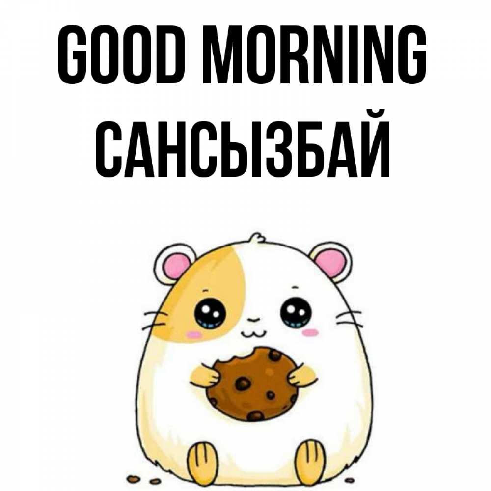 Greetings card с именем, САНСЫЗБАЙ Good morning есть печеньку. Утречко Greetings with text for free download 