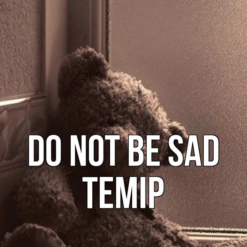 Greetings card с именем, ТЕМІР Do not be sad стекол рефленое Greetings with text for free download 