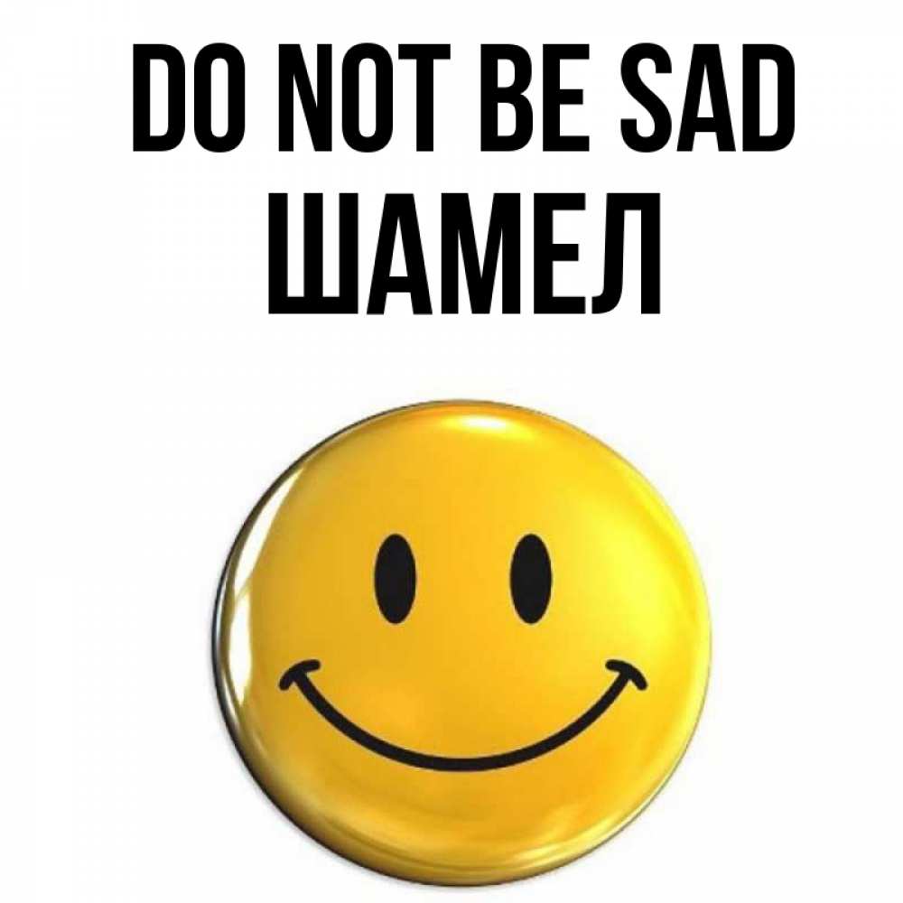 Greetings card с именем, ШАМЕЛ Do not be sad желаем всем позитива Greetings with text for free download 