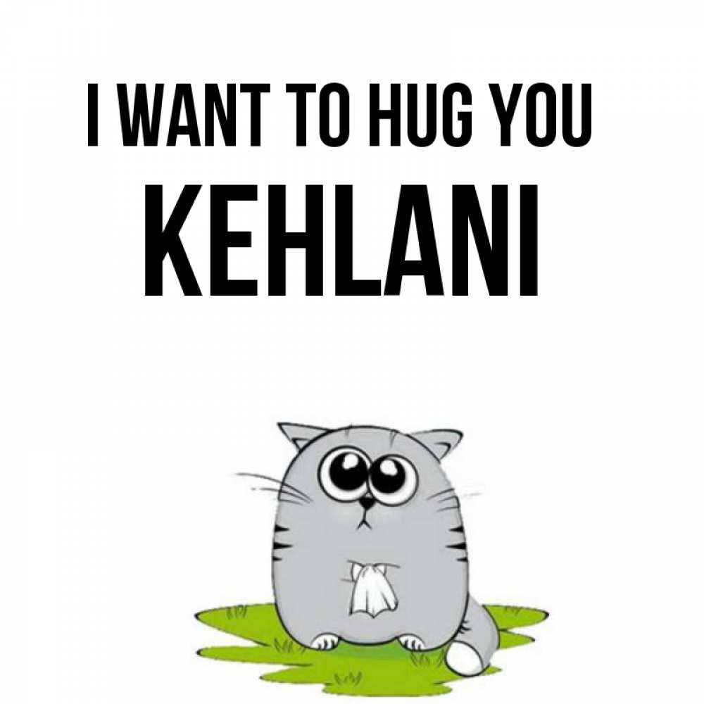 Greetings card с именем, Kehlani I want to hug you котик теребит платочек сидя на травке Greetings with text for free download 