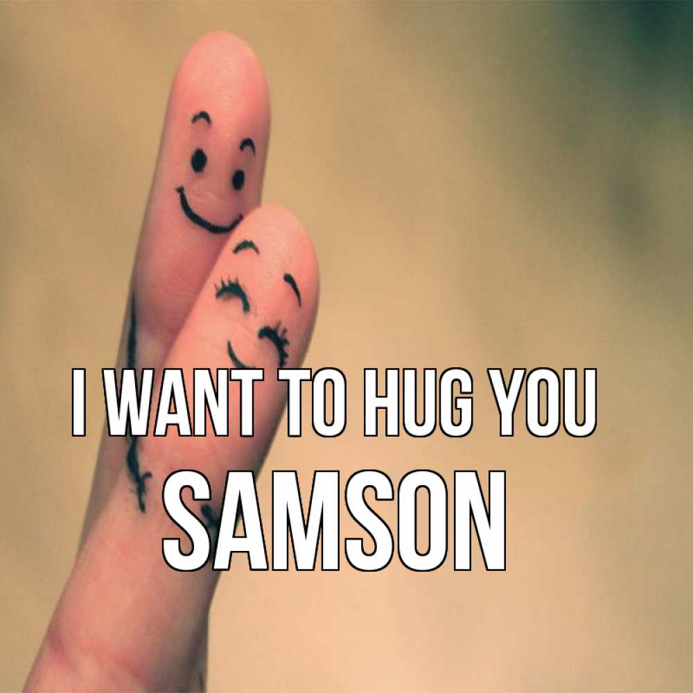 Greetings card с именем, Samson I want to hug you рисунок на пальцах Greetings with text for free download 