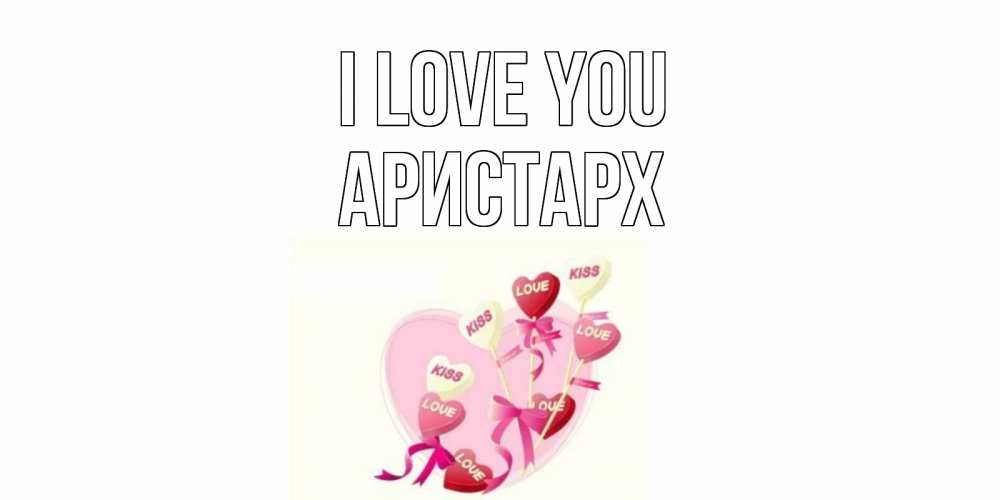 Greetings card с именем, Аристарх I love you сердце, леденцы Greetings with text for free download 