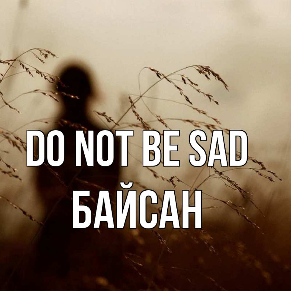Greetings card с именем, Байсан Do not be sad грусть Greetings with text for free download 
