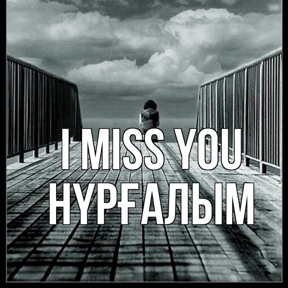 Greetings card с именем, НҮРҒАЛЫМ I miss you грусть 2 Greetings with text for free download 