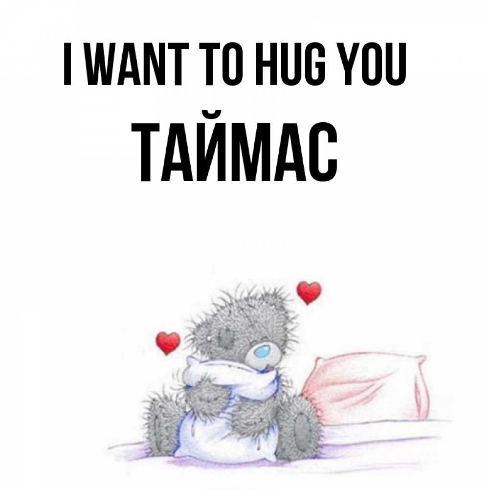 Greetings card с именем, ТАЙМАС I want to hug you сердечки мишка Тедди и кроватка Greetings with text for free download 