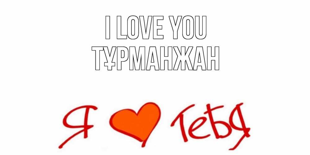 Greetings card с именем, ТҰРМАНЖАН I love you Люблю Greetings with text for free download 