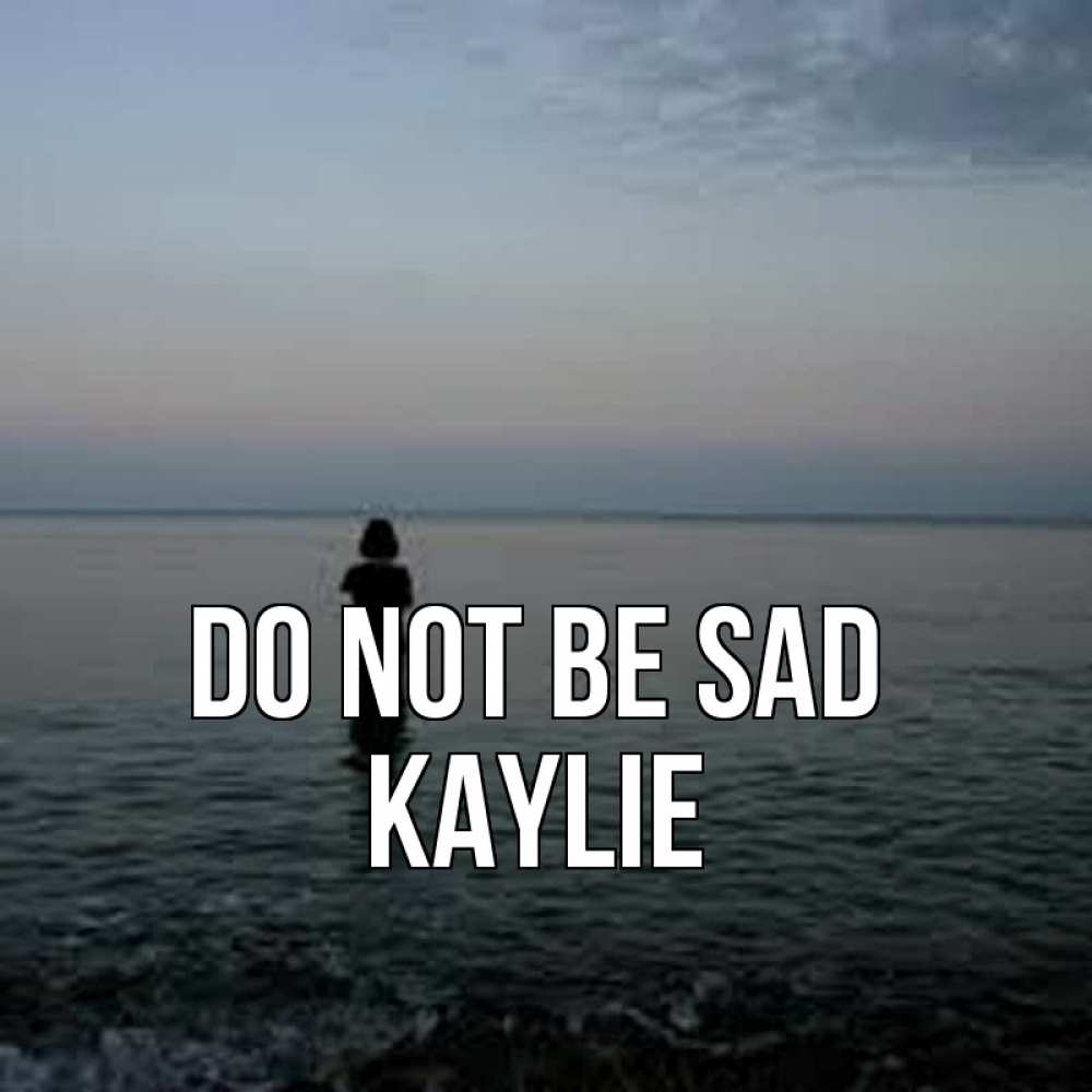 Greetings card с именем, Kaylie Do not be sad девушка Greetings with text for free download 