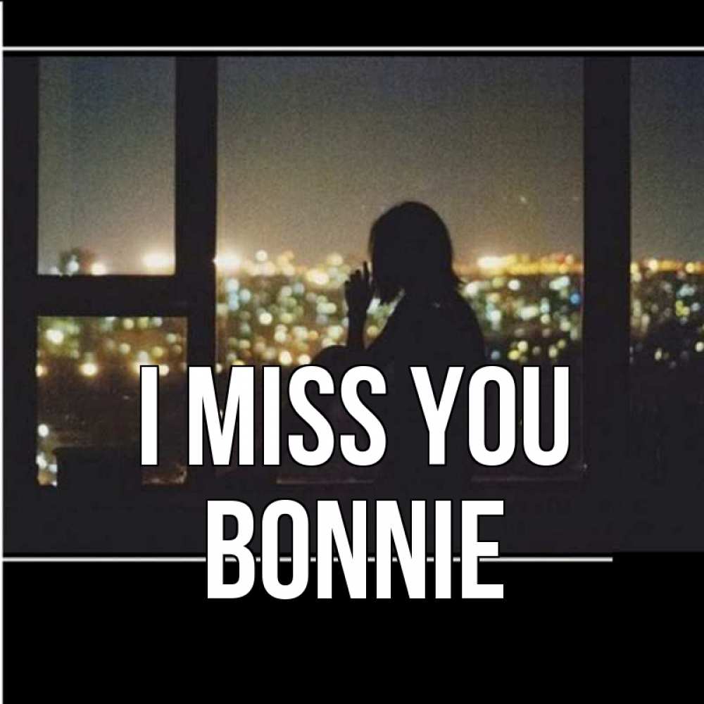 Greetings card с именем, Bonnie I miss you у окна Greetings with text for free download 