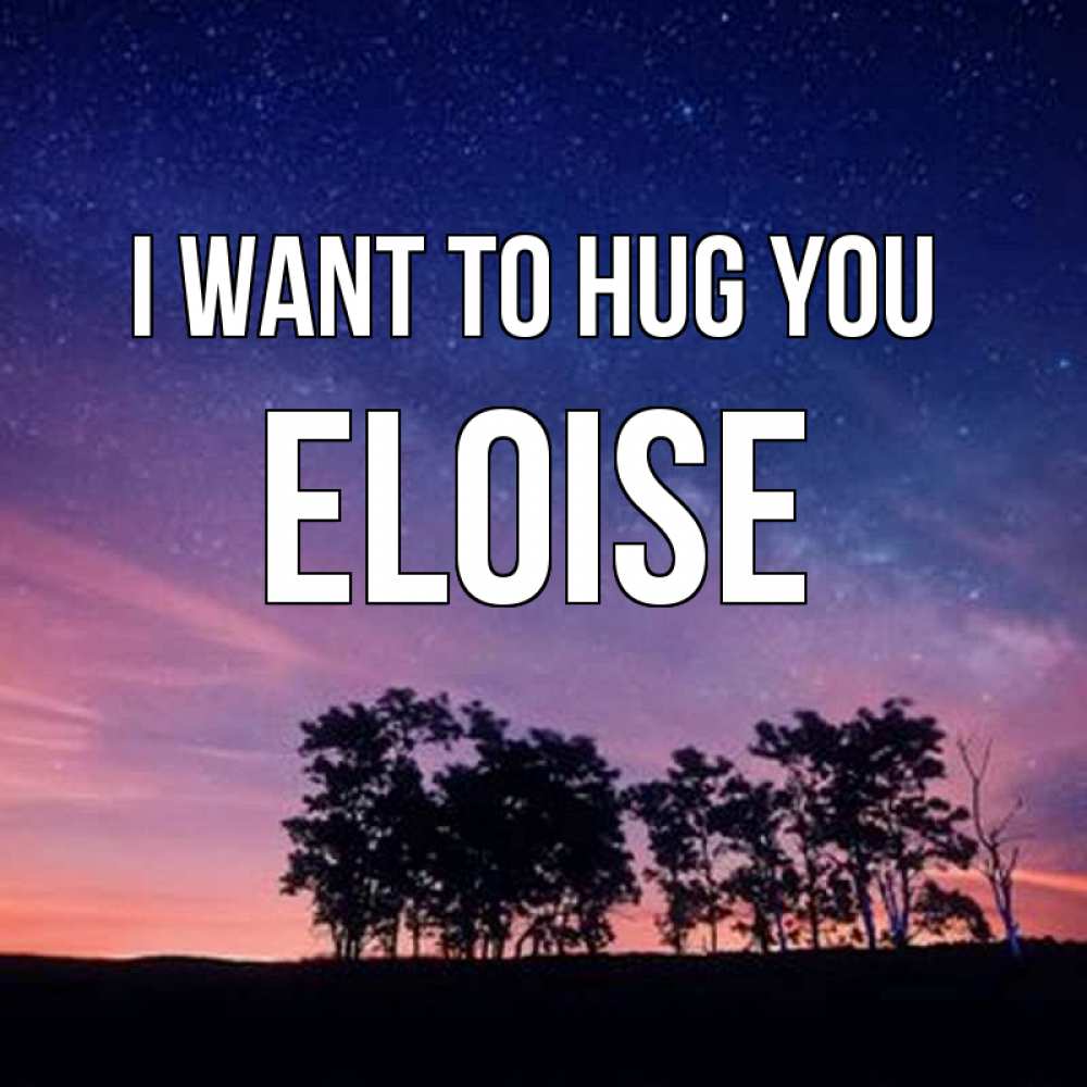 Greetings card с именем, Eloise I want to hug you силуэты деревьев Greetings with text for free download 