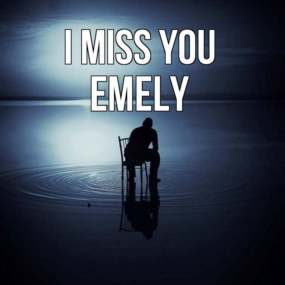 Greetings card с именем, Emely I miss you грусть Greetings with text for free download 