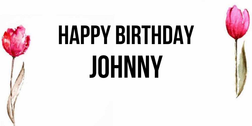 Greetings card с именем, Johnny Happy Birthday открытки акварелью с цветами Greetings with text for free download 