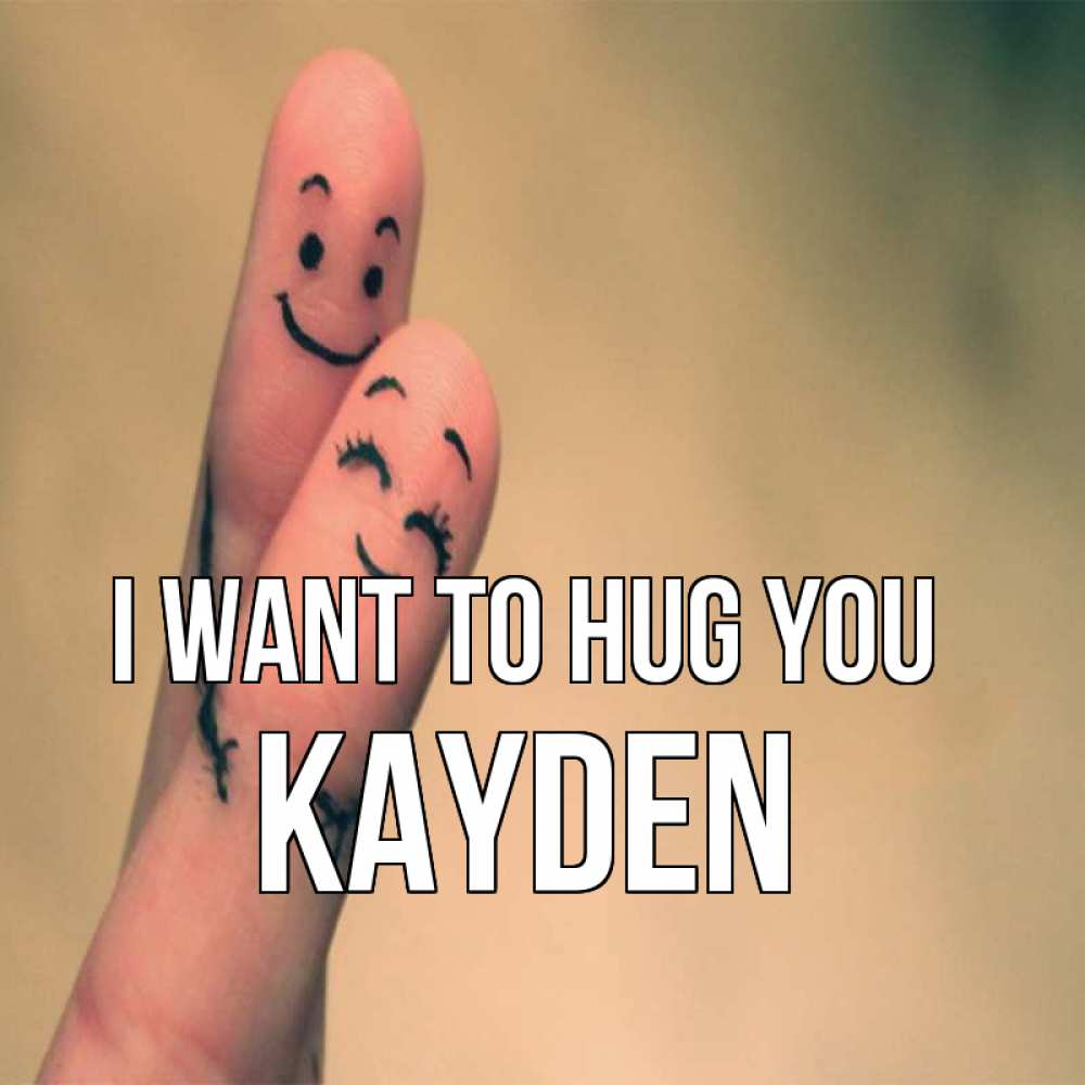 Greetings card с именем, Kayden I want to hug you рисунок на пальцах Greetings with text for free download 