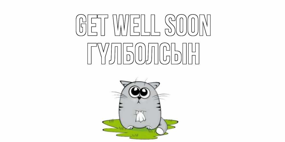 Greetings card с именем, ГҮЛБОЛСЫН Get well soon кот и открытки про выздоровление Greetings with text for free download 