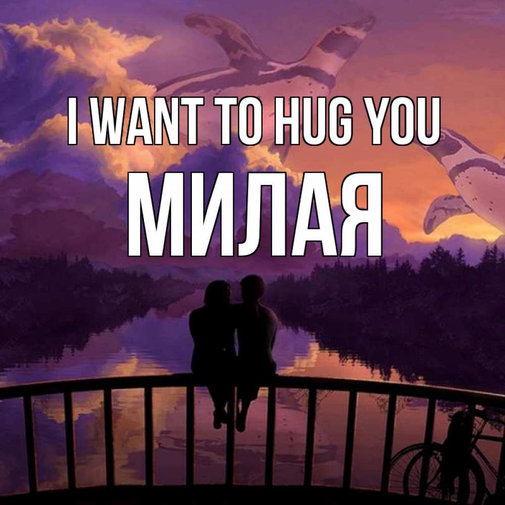 Greetings card с именем, Милая I want to hug you парочка сидит на мосте или на набережной Greetings with text for free download 