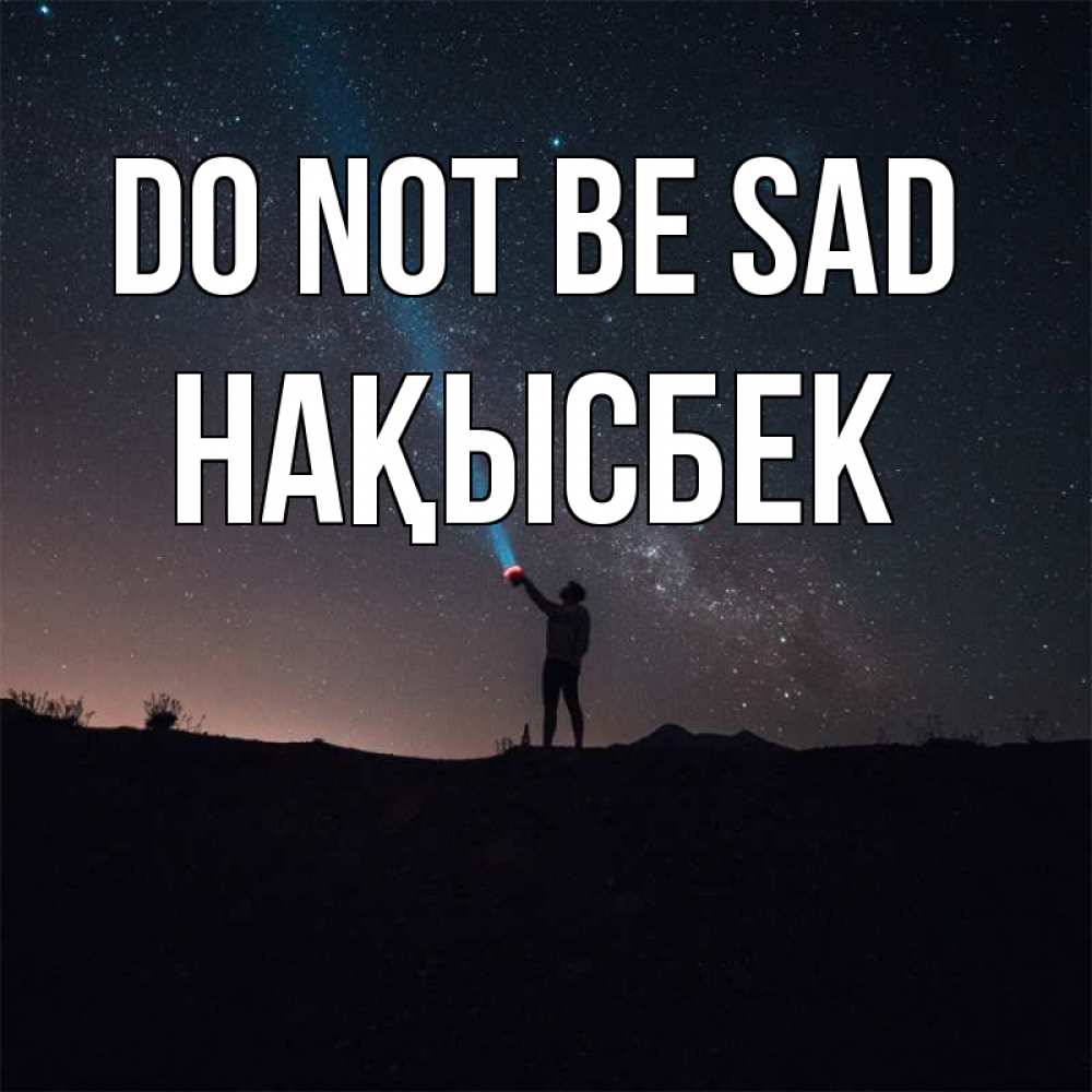 Greetings card с именем, НАҚЫСБЕК Do not be sad луч света и млечный путь Greetings with text for free download 