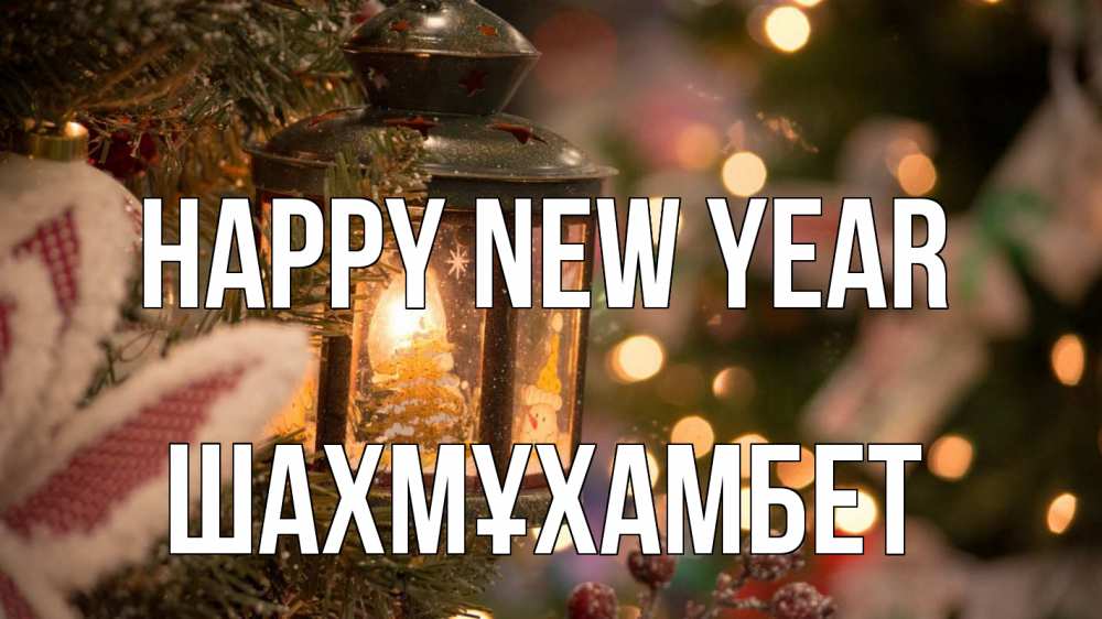 Greetings card с именем, ШАХМҰХАМБЕТ Happy New Year новый год фонарик Greetings with text for free download 