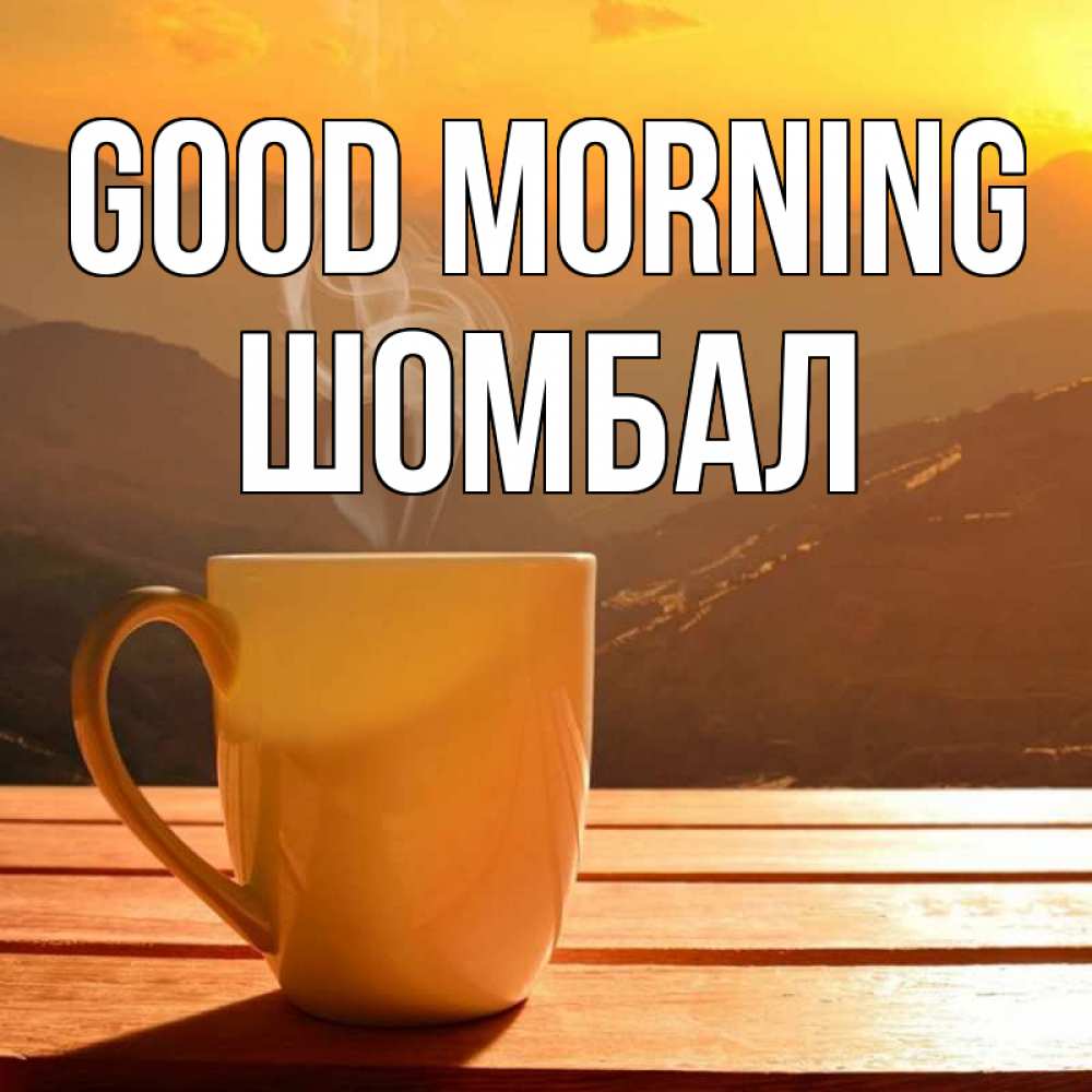 Greetings card с именем, ШОМБАЛ Good morning кофе в горах Greetings with text for free download 