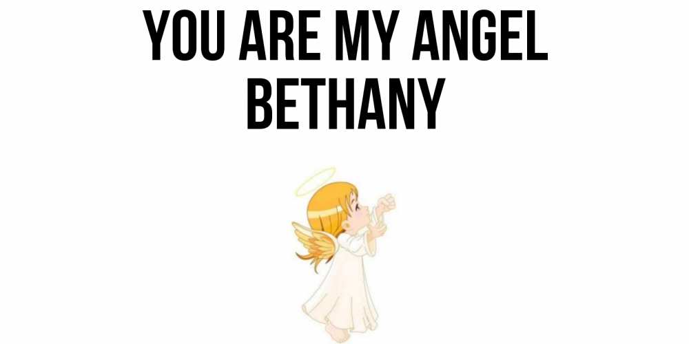 Greetings card с именем, Bethany You are my angel ангел, девочка Greetings with text for free download 