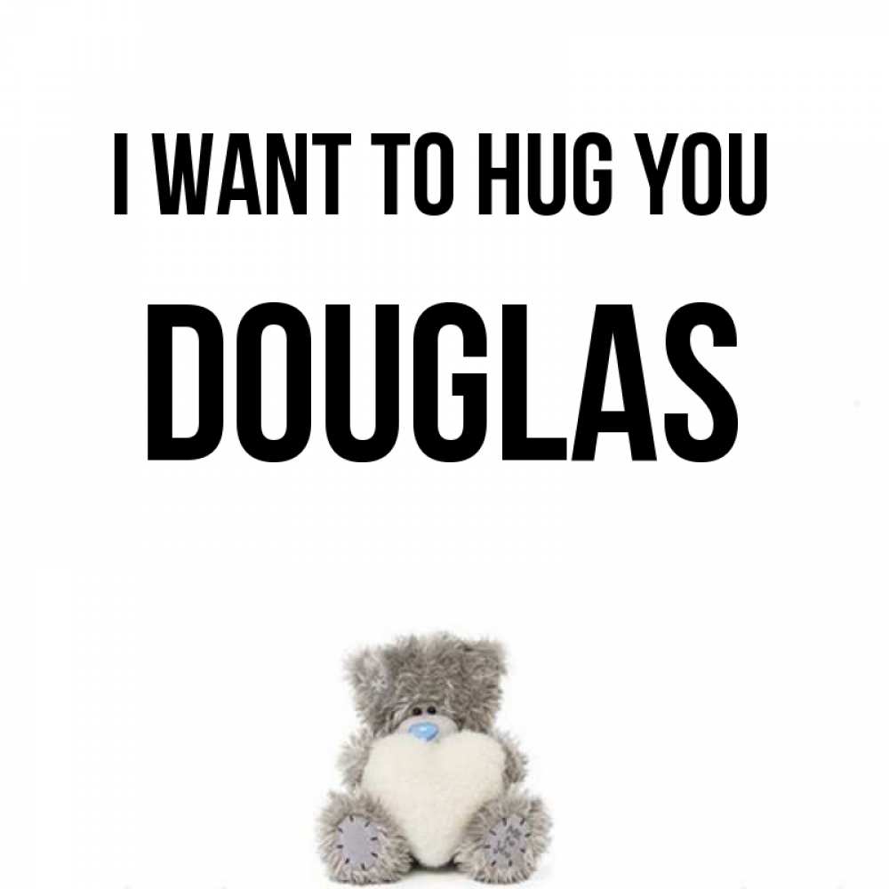 Greetings card с именем, Douglas I want to hug you медвежонок с сердечком белого цвета Greetings with text for free download 