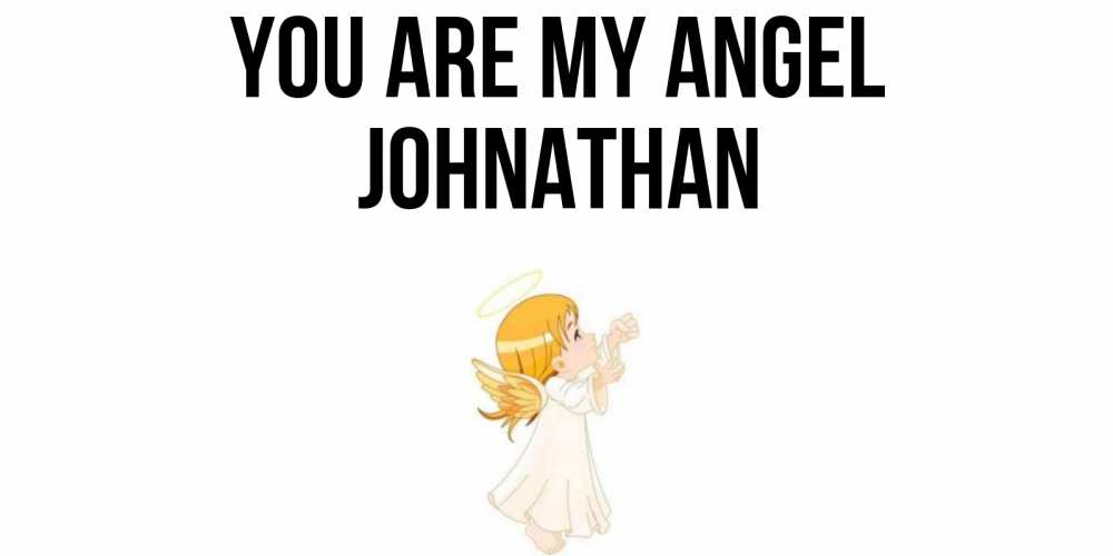 Greetings card с именем, Johnathan You are my angel ангел, девочка Greetings with text for free download 