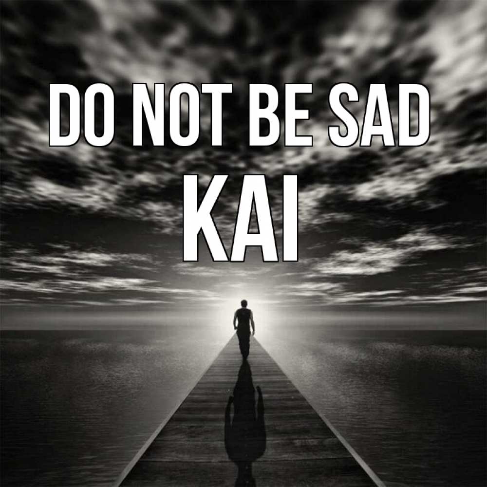Greetings card с именем, Kai Do not be sad человек Greetings with text for free download 