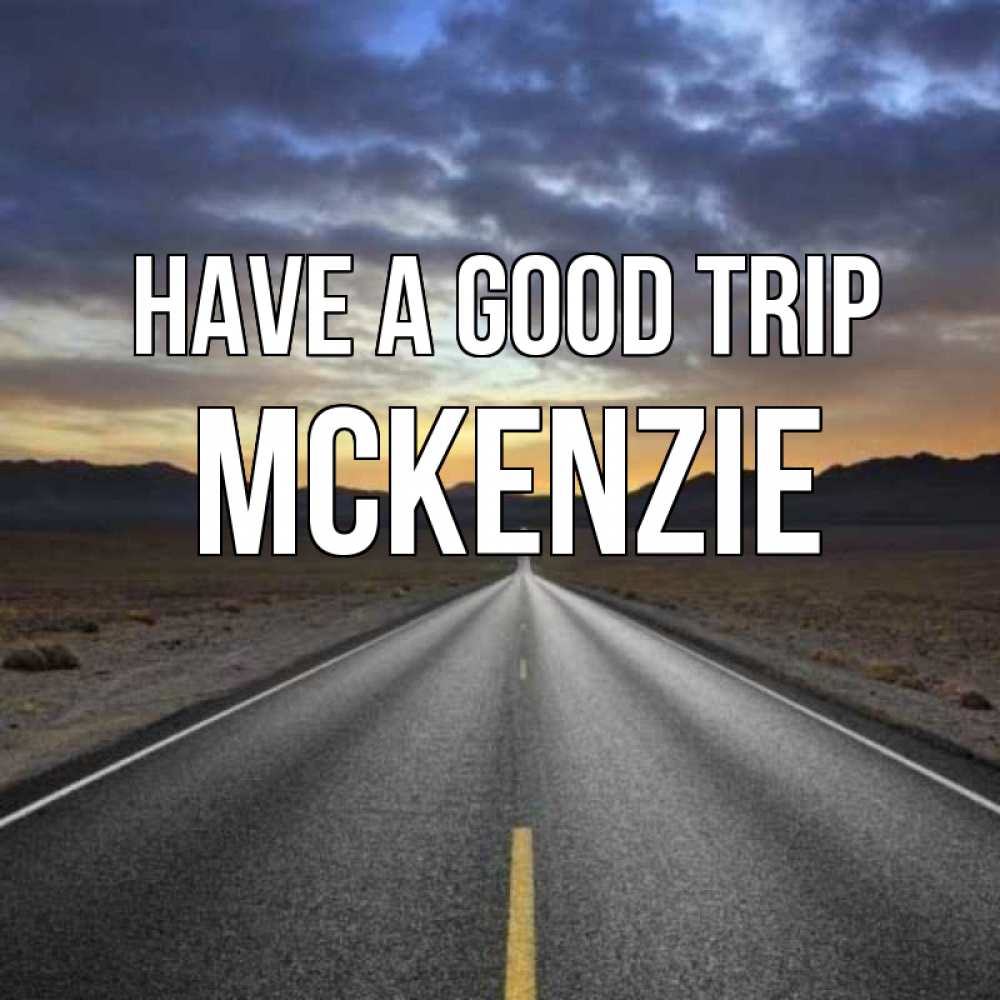 Greetings card с именем, Mckenzie Have a good trip горы на горизонте Greetings with text for free download 