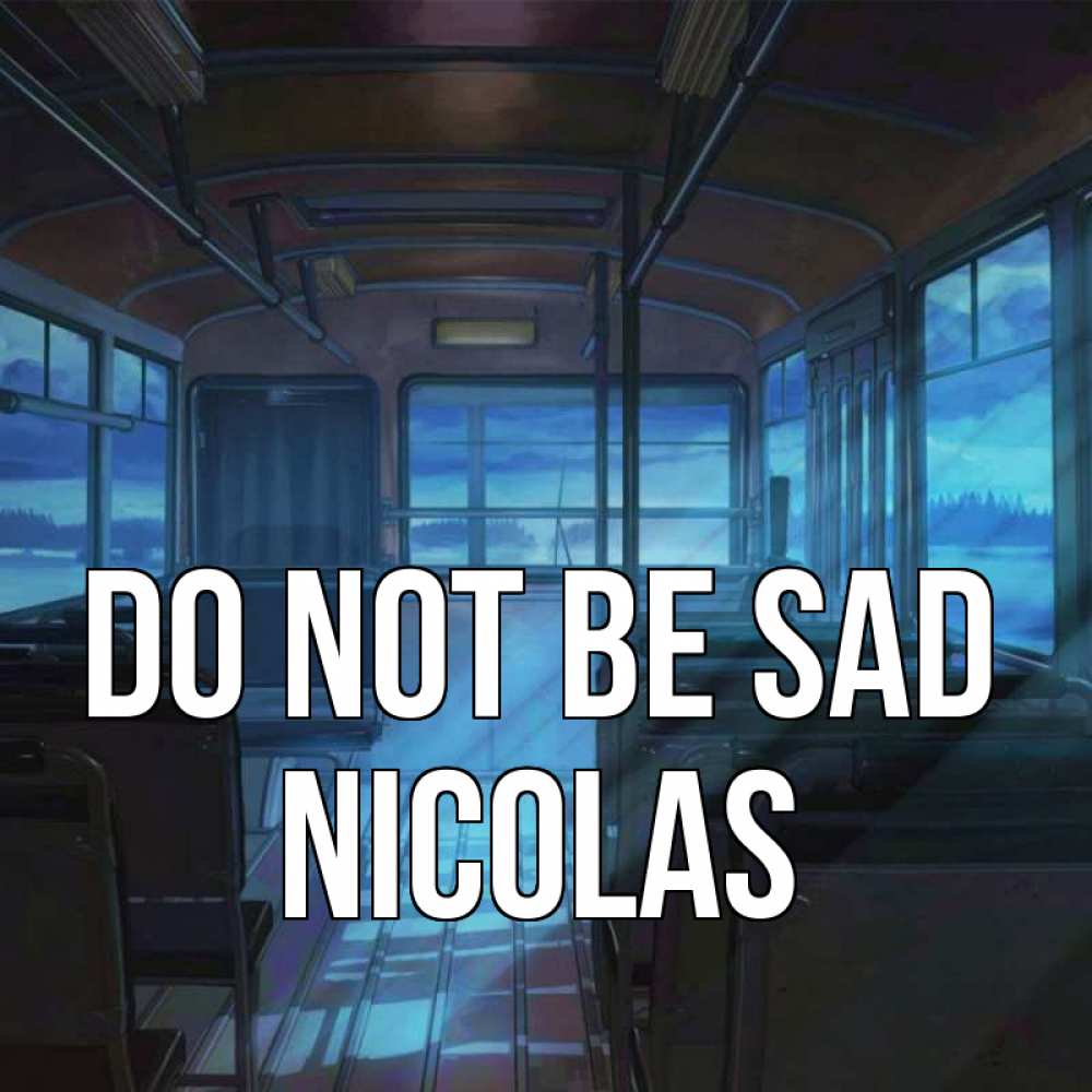 Greetings card с именем, Nicolas Do not be sad страшилка Greetings with text for free download 