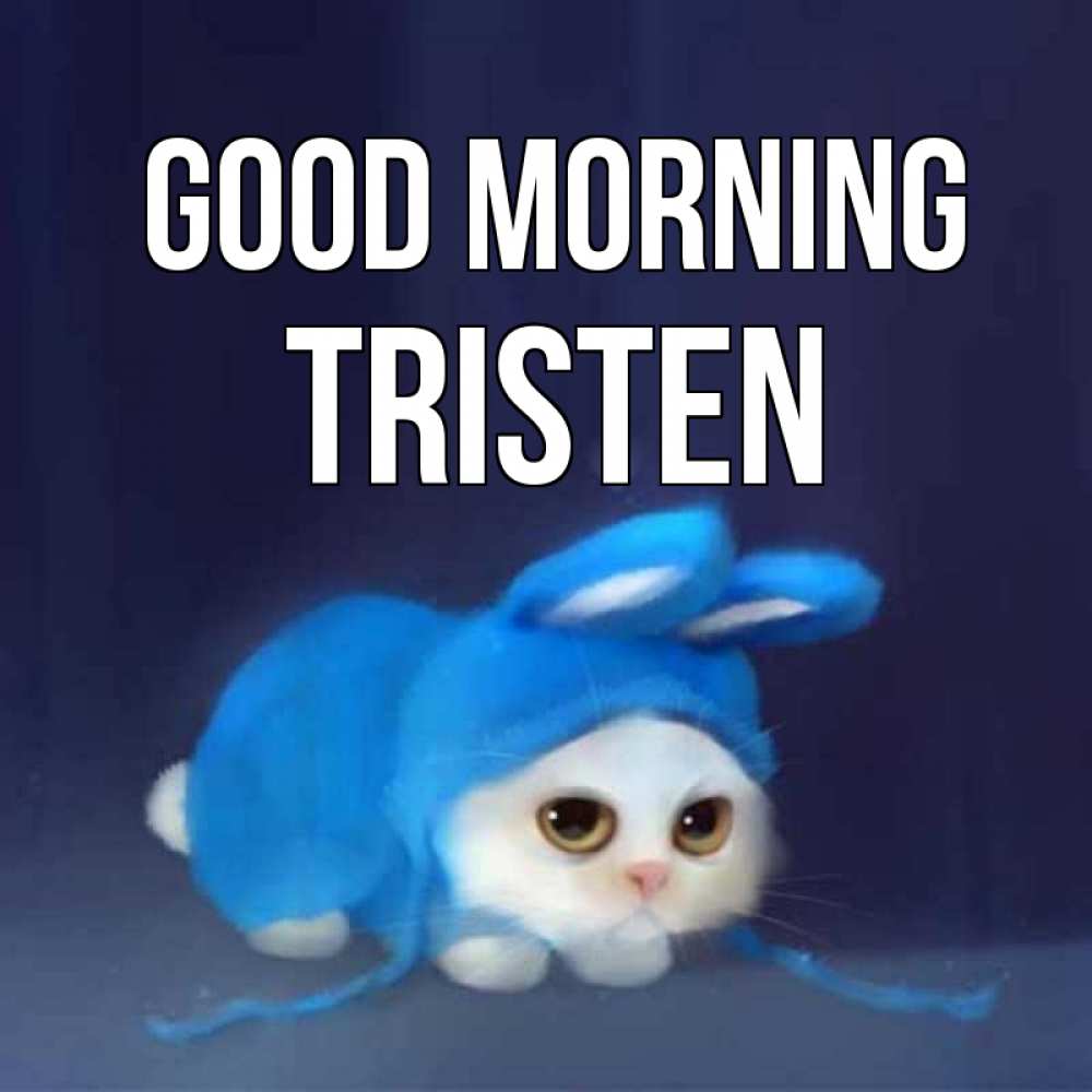Greetings card с именем, Tristen Good morning открытки красивые скачать бесплатно Greetings with text for free download 