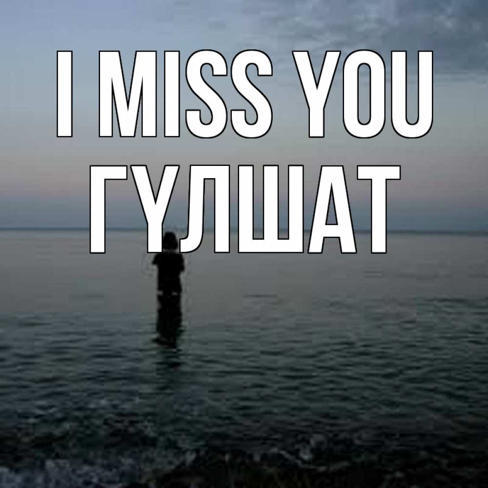 Greetings card с именем, ГҮЛШАТ I miss you скука Greetings with text for free download 