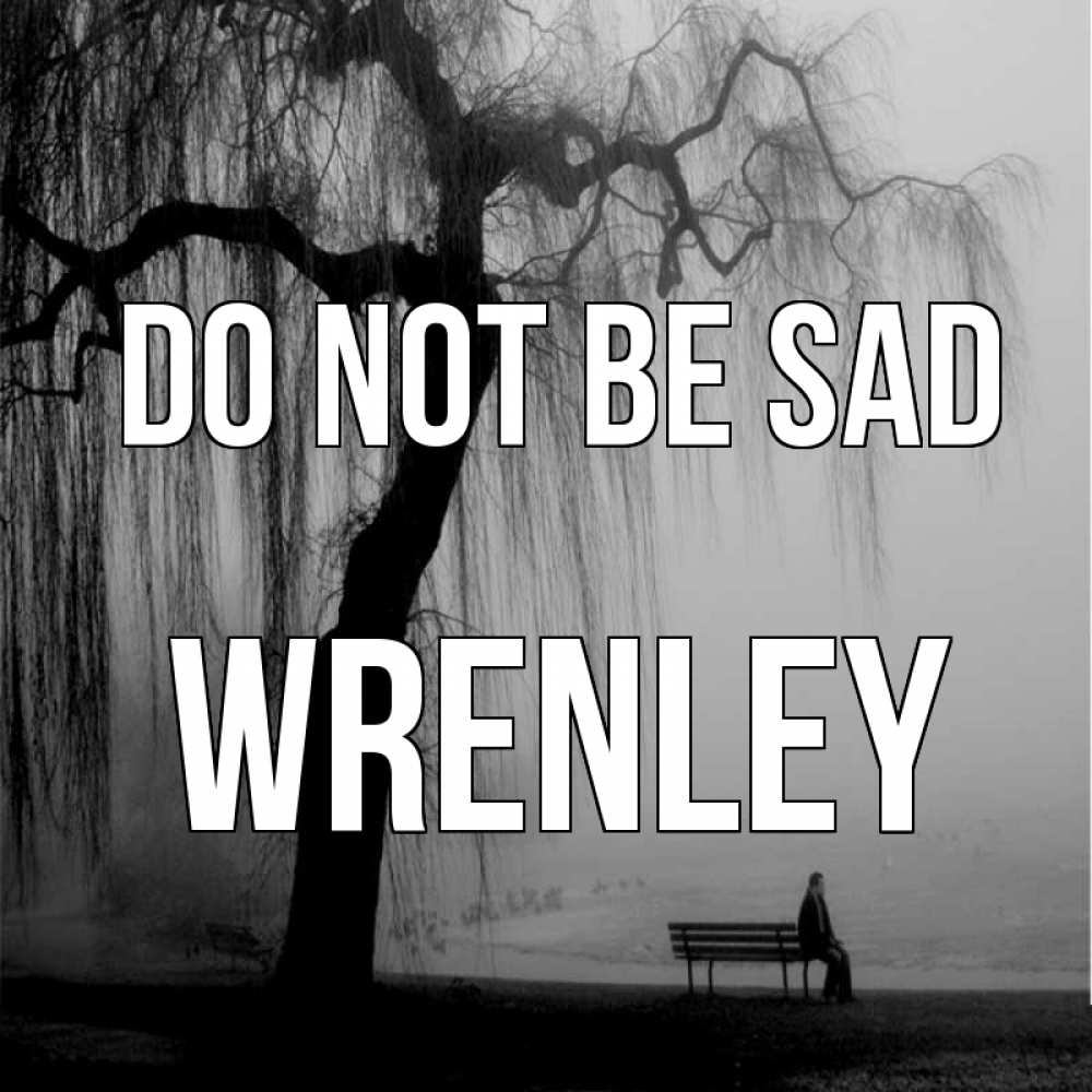 Greetings card с именем, Wrenley Do not be sad висящие ветки дерева и лавочка под деревом Greetings with text for free download 