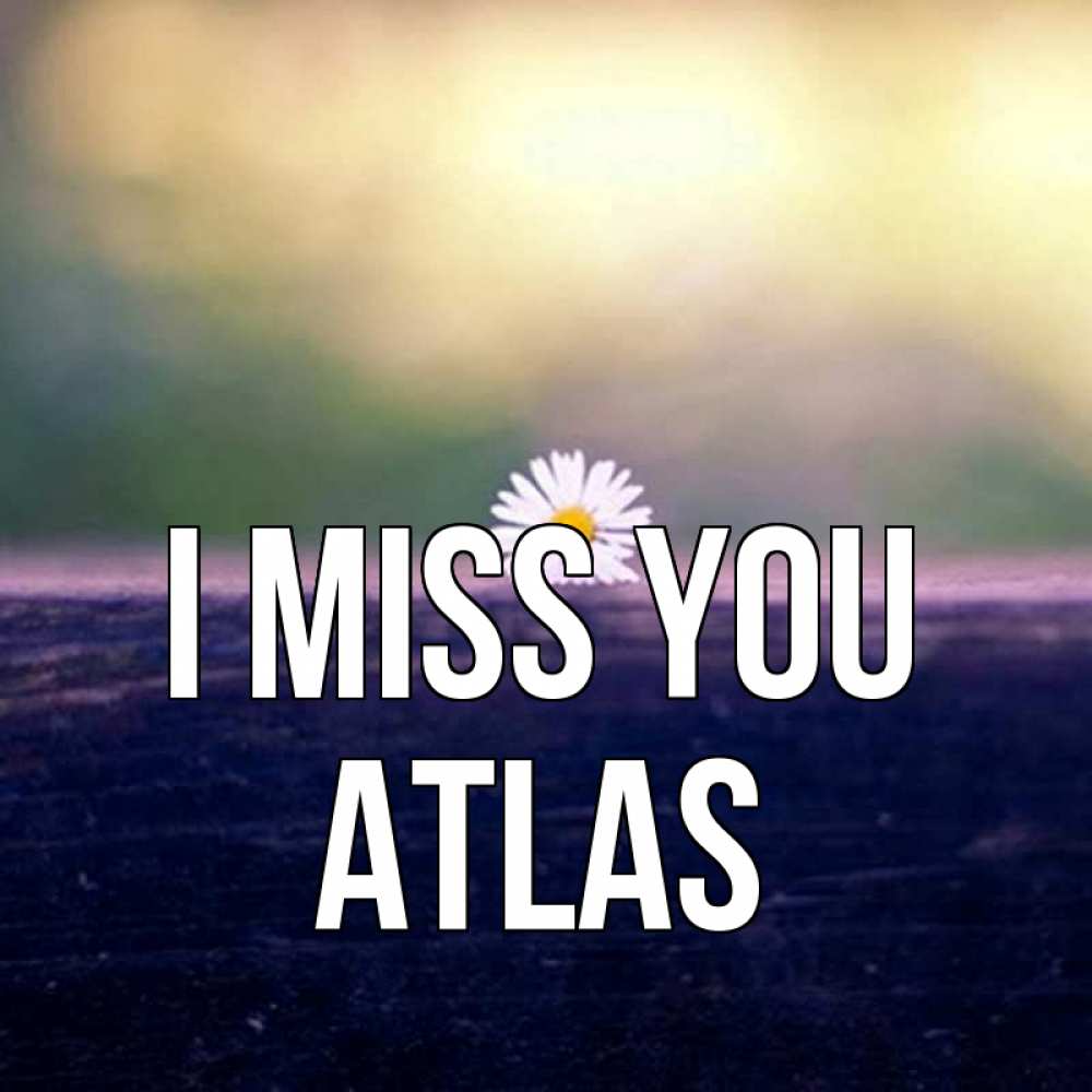 Greetings card с именем, Atlas I miss you приходи в гости Greetings with text for free download 