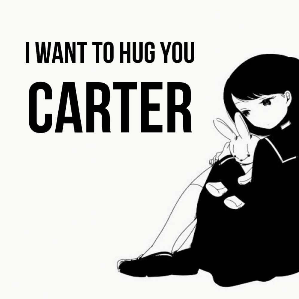Greetings card с именем, Carter I want to hug you чернобелая картнка Greetings with text for free download 