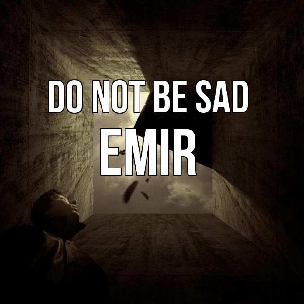 Greetings card с именем, Emir Do not be sad жуть Greetings with text for free download 