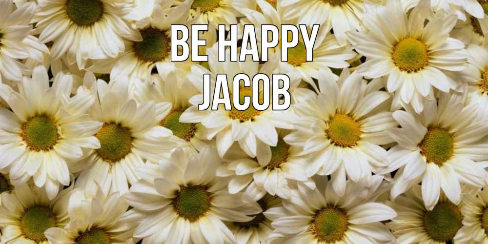 Greetings card с именем, Jacob Be happy крупные ромашки Greetings with text for free download 