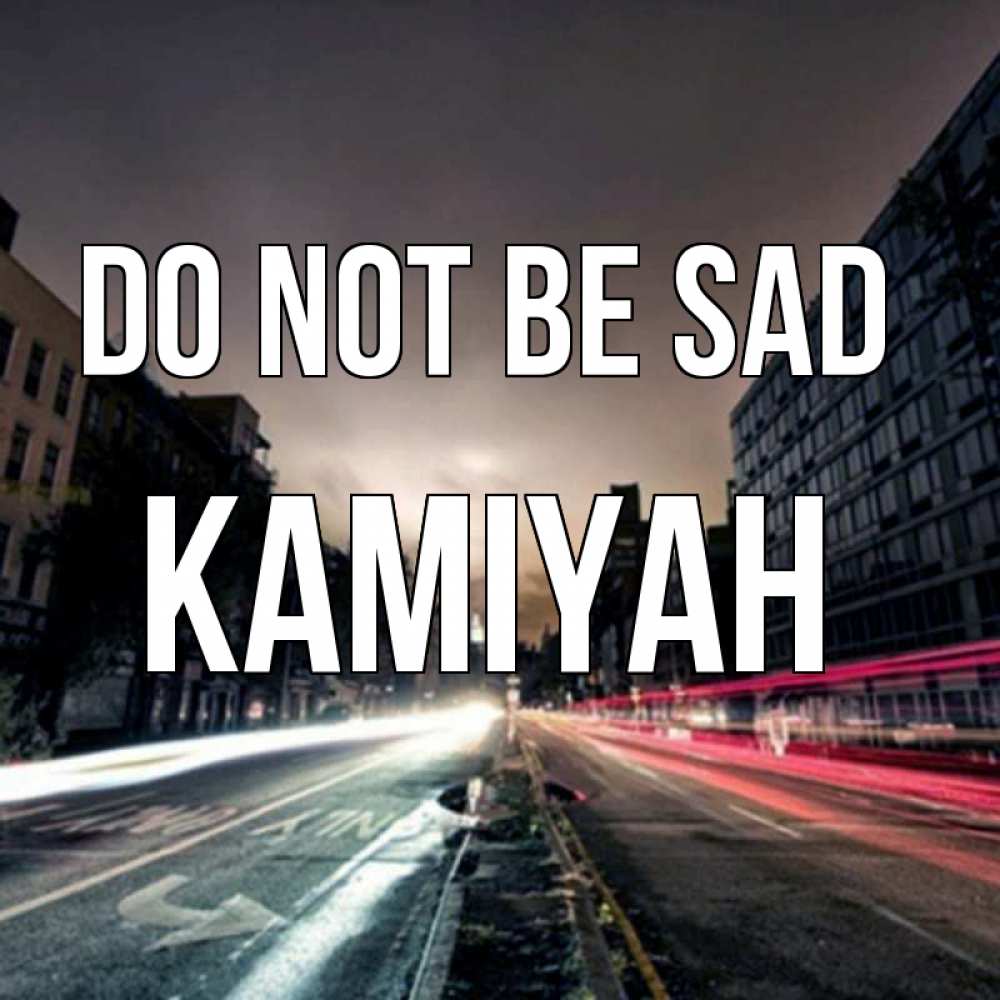 Greetings card с именем, Kamiyah Do not be sad съемка ночью Greetings with text for free download 