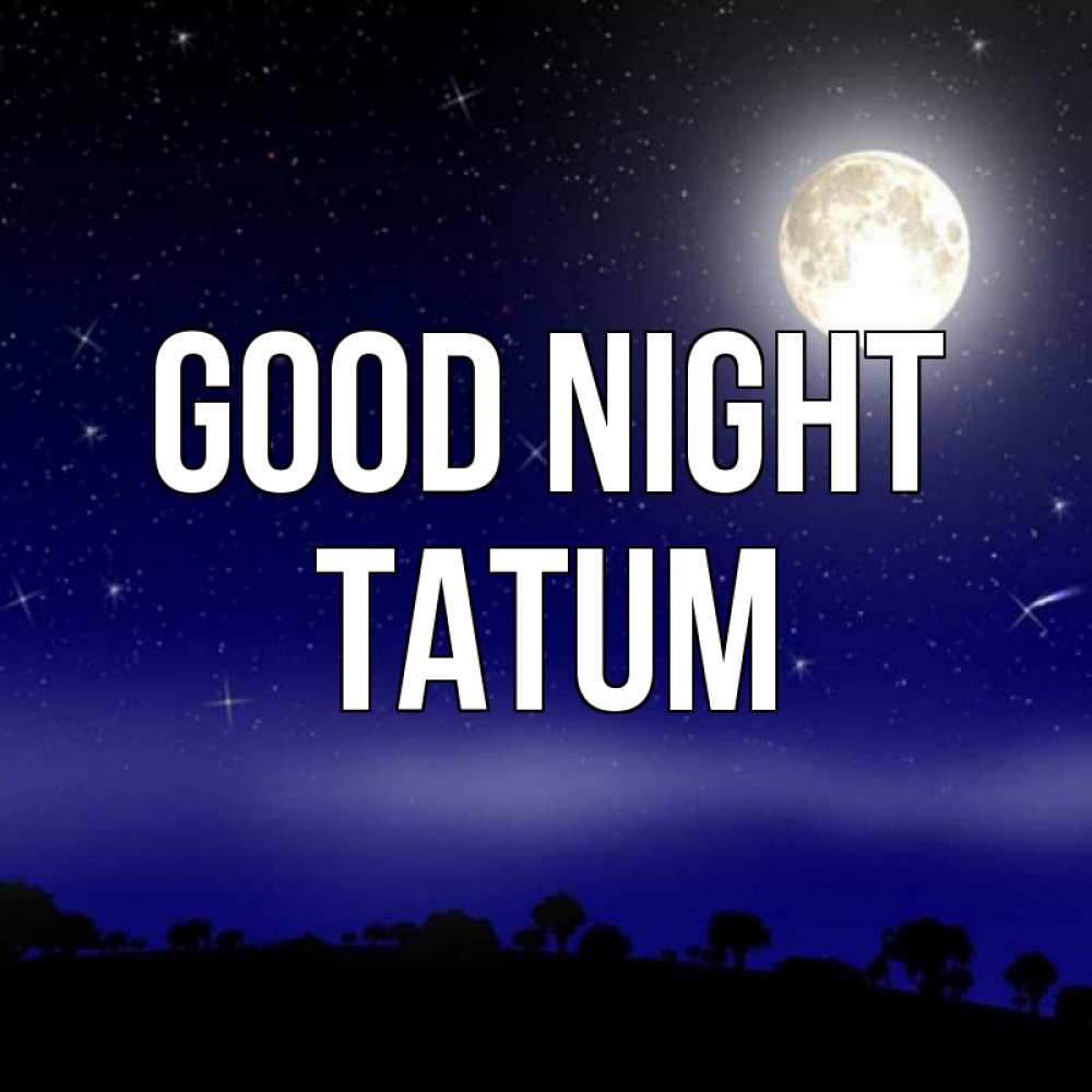 Greetings card с именем, Tatum Good night ночное небо и лесная опушка при свете луны Greetings with text for free download 