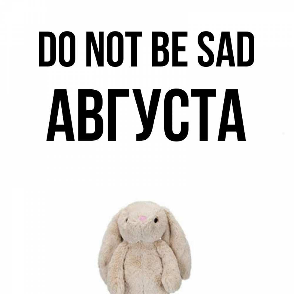 Greetings card с именем, Августа Do not be sad детская игрушка зайчика Greetings with text for free download 