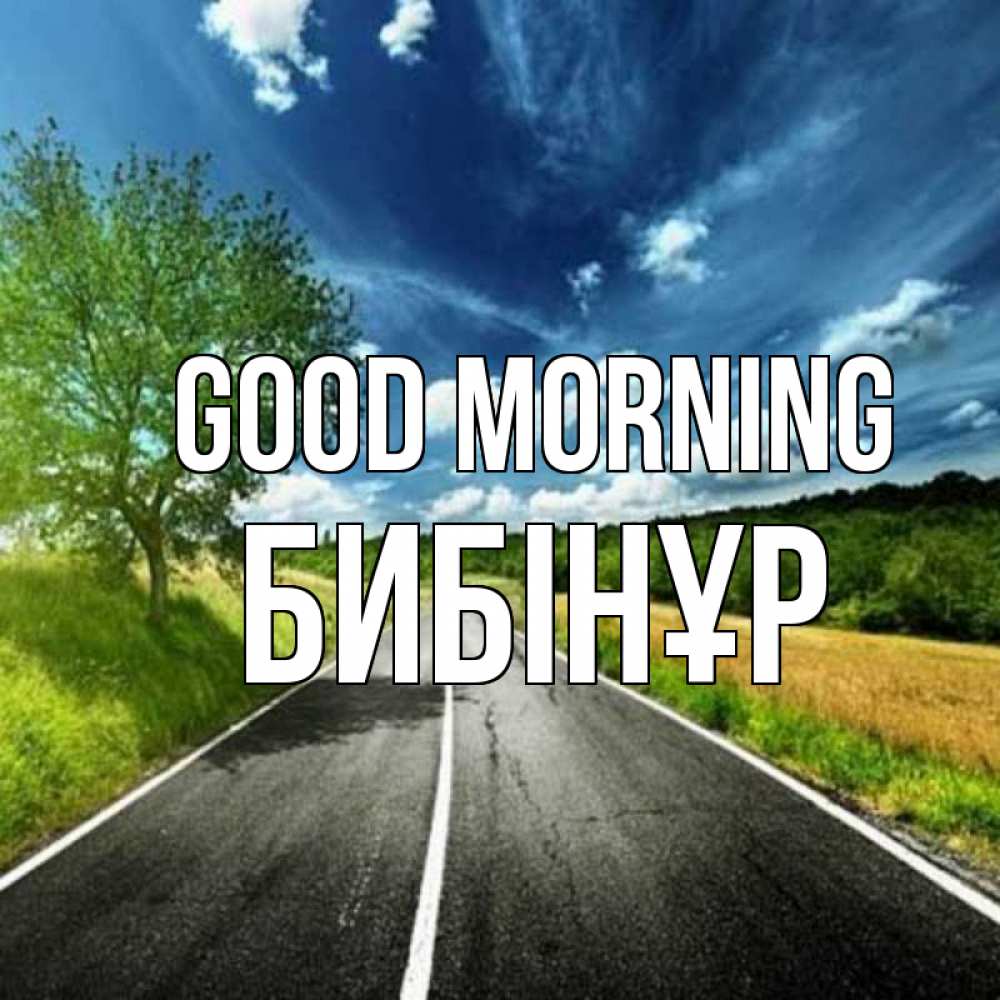 Greetings card с именем, БИБІНҰР Good morning дорога и небо Greetings with text for free download 