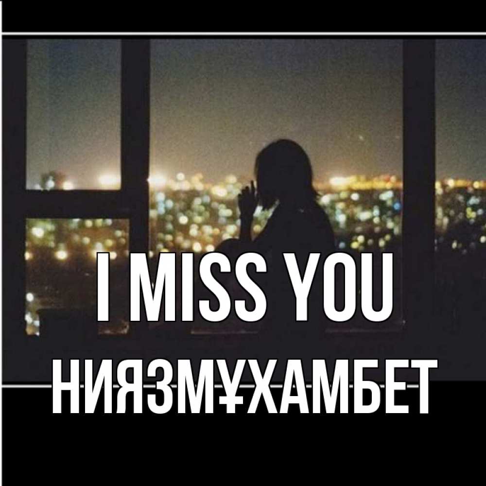 Greetings card с именем, НИЯЗМҰХАМБЕТ I miss you у окна Greetings with text for free download 