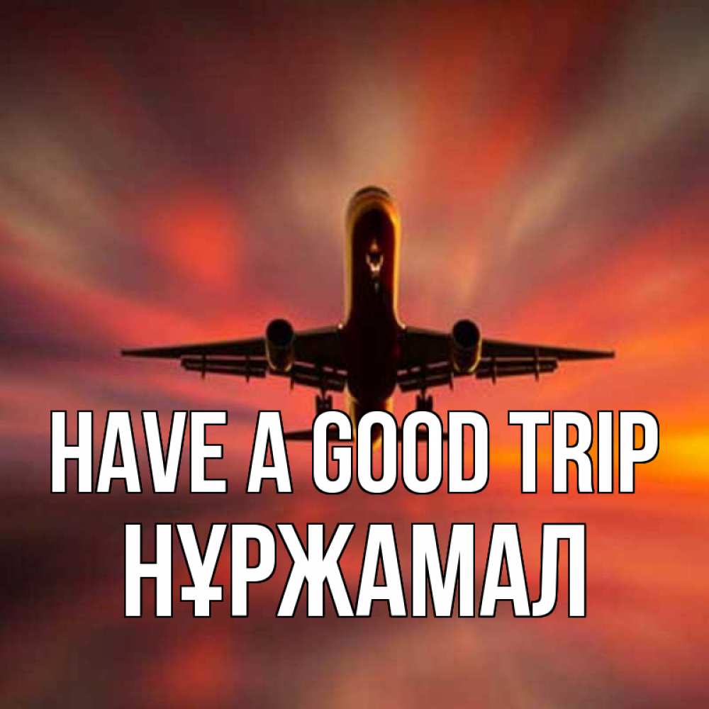 Greetings card с именем, НҰРЖАМАЛ Have a good trip самолет набирает высоту Greetings with text for free download 