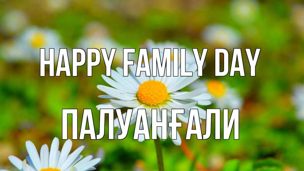 Greetings card с именем, ПАЛУАНҒАЛИ happy family day с днем семьи Greetings with text for free download 