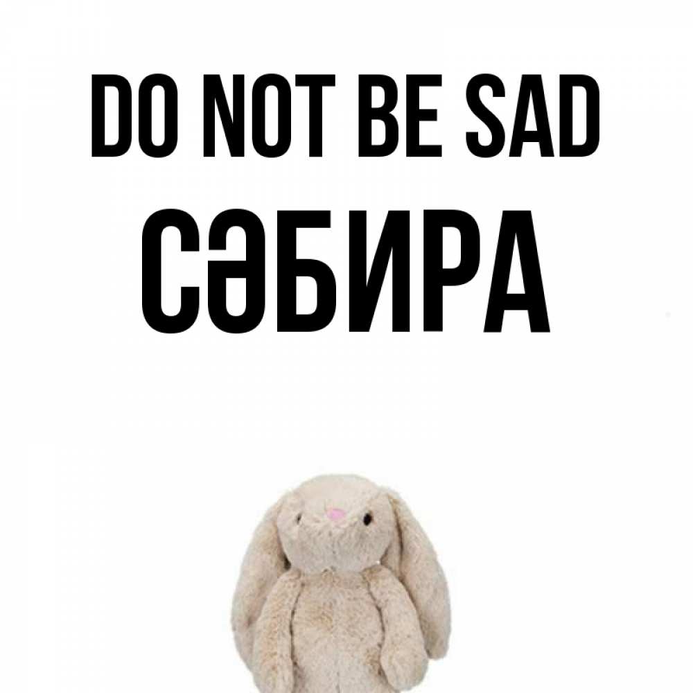 Greetings card с именем, СӘБИРА Do not be sad детская игрушка зайчика Greetings with text for free download 